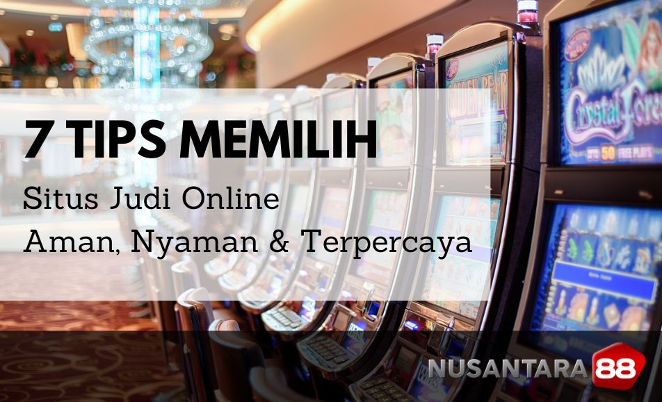 7 tips memilih situs main judi online aman dan terpercaya